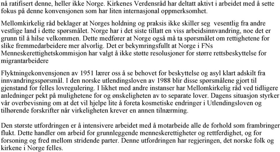 Norge har i det siste tillatt en viss arbeidsinnvandring, noe det er grunn til å hilse velkommen. Dette medfører at Norge også må ta spørsmålet om rettighetene for slike fremmedarbeidere mer alvorlig.