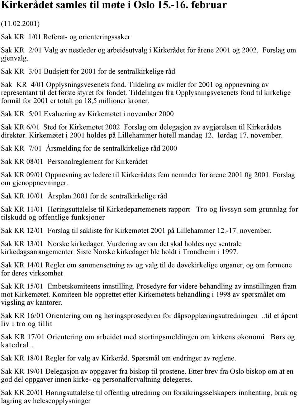 Tildeling av midler for 2001 og oppnevning av representant til det første styret for fondet. Tildelingen fra Opplysningsvesenets fond til kirkelige formål for 2001 er totalt på 18,5 millioner kroner.