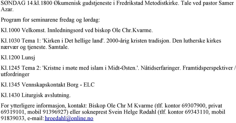 1245 Tema 2: 'Kristne i møte med islam i Midt-Østen.'. Nåtidserfaringer. Framtidsperspektiver / utfordringer Kl.1345 Vennskapskontakt Borg - ELC Kl.1430 Liturgisk avslutning.