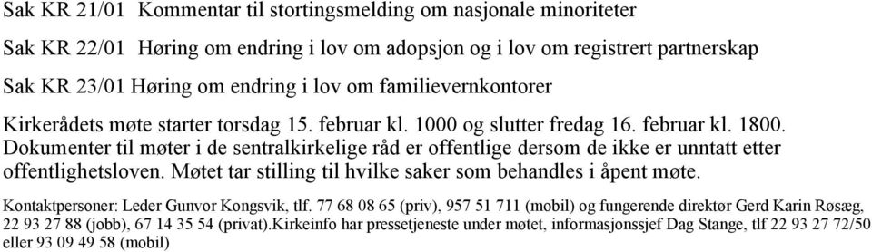 Dokumenter til møter i de sentralkirkelige råd er offentlige dersom de ikke er unntatt etter offentlighetsloven. Møtet tar stilling til hvilke saker som behandles i åpent møte.