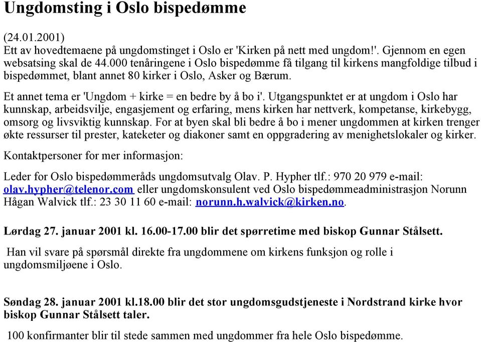 Utgangspunktet er at ungdom i Oslo har kunnskap, arbeidsvilje, engasjement og erfaring, mens kirken har nettverk, kompetanse, kirkebygg, omsorg og livsviktig kunnskap.