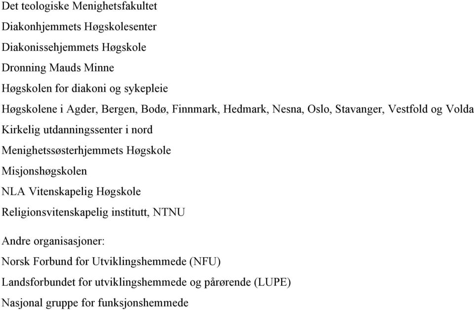 nord Menighetssøsterhjemmets Høgskole Misjonshøgskolen NLA Vitenskapelig Høgskole Religionsvitenskapelig institutt, NTNU Andre