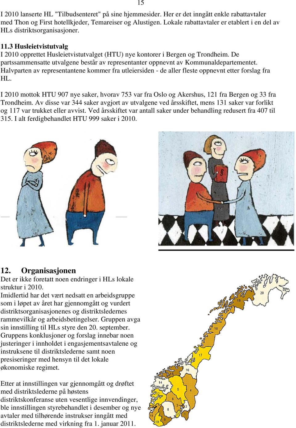 De partssammensatte utvalgene består av representanter oppnevnt av Kommunaldepartementet. Halvparten av representantene kommer fra utleiersiden - de aller fleste oppnevnt etter forslag fra HL.