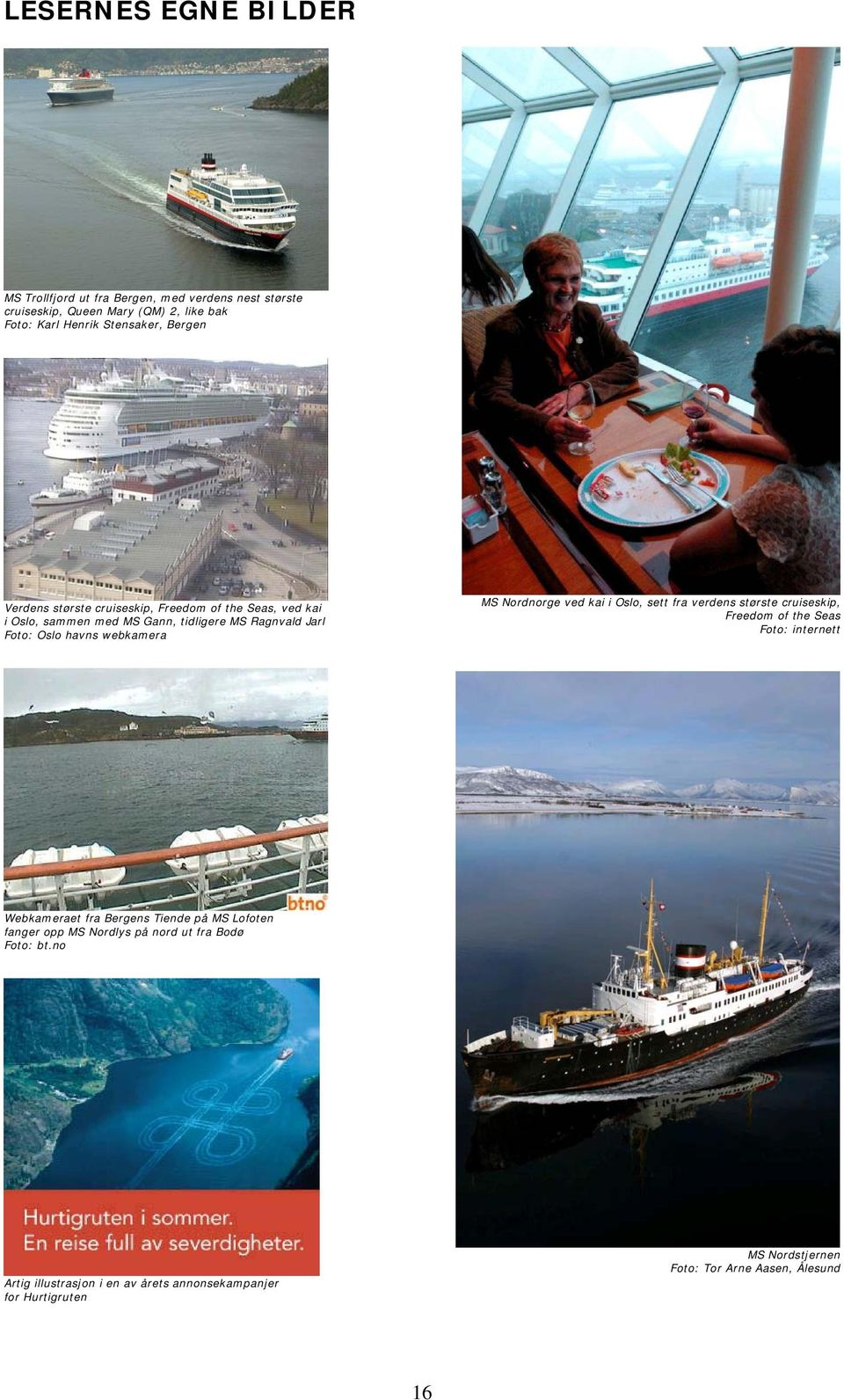 ved kai i Oslo, sett fra verdens største cruiseskip, Freedom of the Seas Foto: internett Webkameraet fra Bergens Tiende på MS Lofoten fanger opp MS