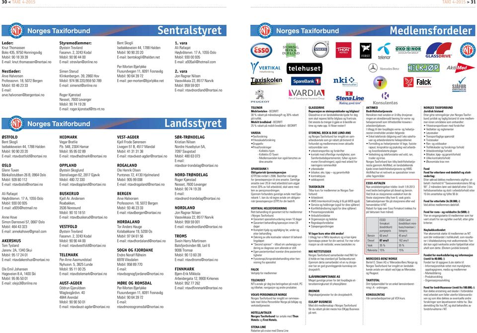 no ØSTFOLD Bent Skogli Isebakkeveien 44, 1788 Halden Mobil: 90 90 20 20 E-mail: ntavdostfold@nortaxi.no Oslo Glenn Tuxen Bånkallstubben 26 B, 0964 Oslo Mobil: 928 80 112 E-mail: ntavdoslo@nortaxi.