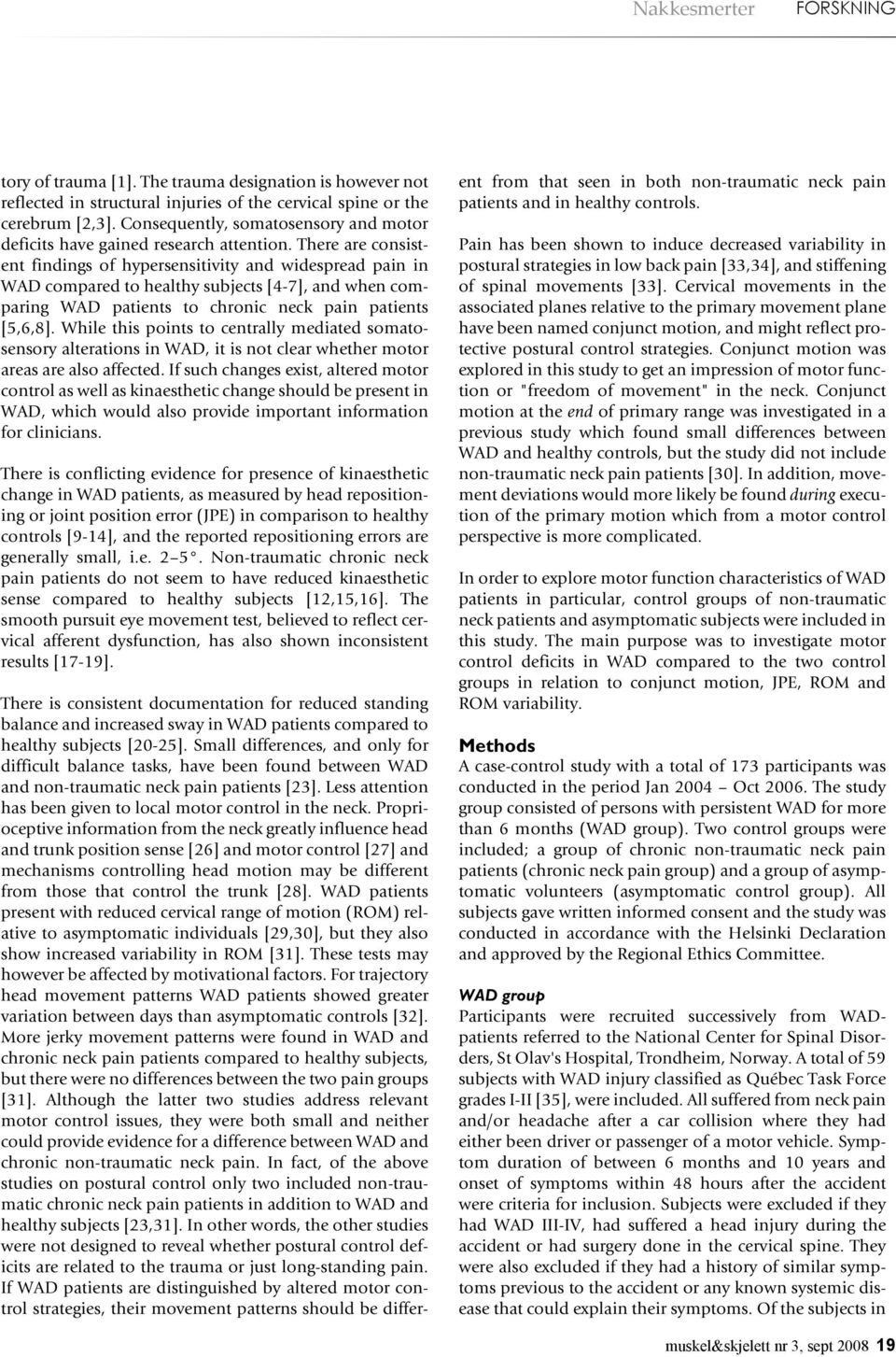 There are consistent findings of hypersensitivity and widespread pain in WAD compared to healthy subjects [4-7], and when comparing WAD patients to chronic neck pain patients [5,6,8].