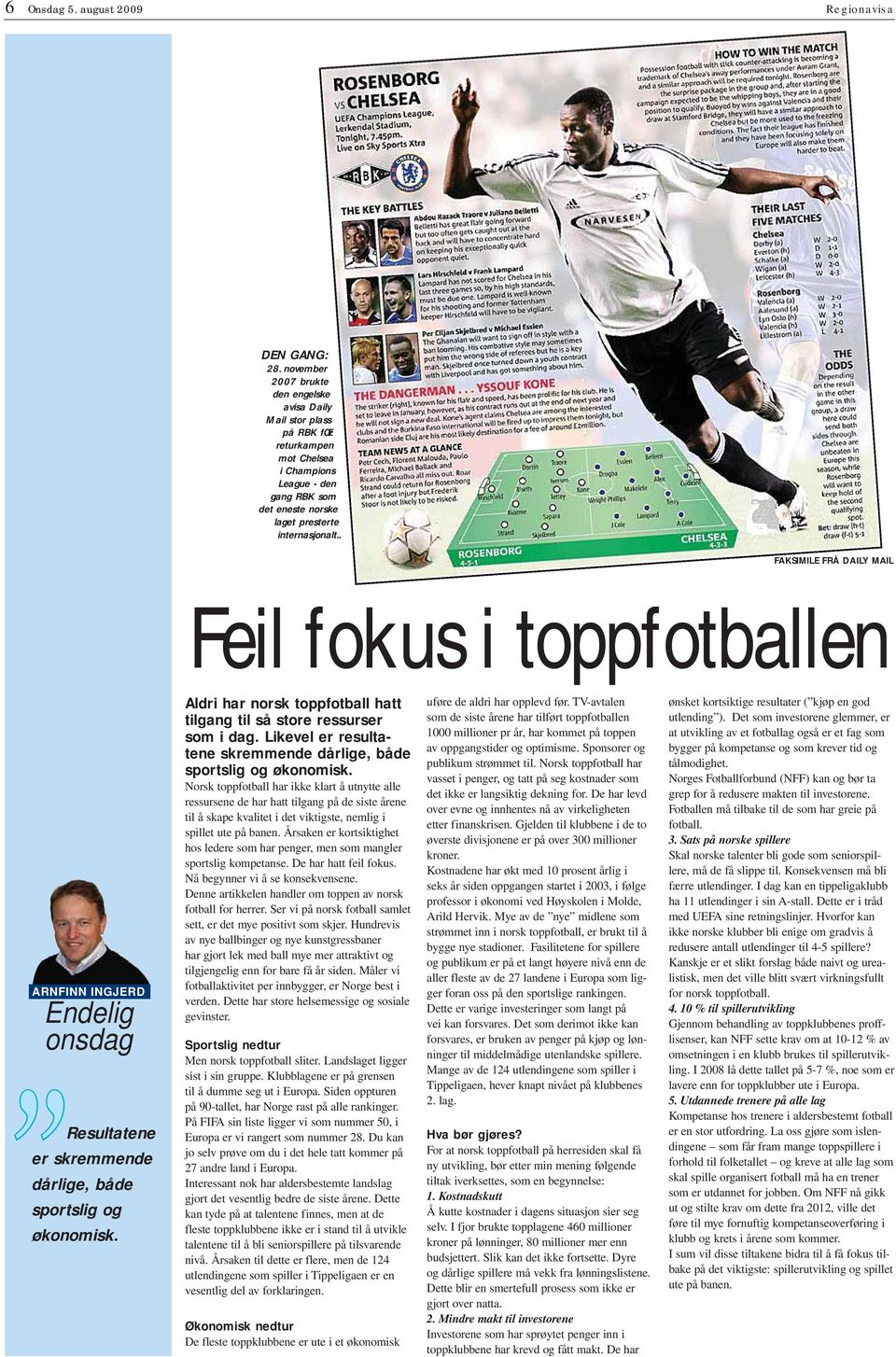. FM FÅ Y M Feil fokus i toppfotballen F J ndelig onsdag esultatene er skremmende dårlige, både sportslig og økonomisk. ldri har norsk toppfotball hatt tilgang til så store ressurser som i dag.