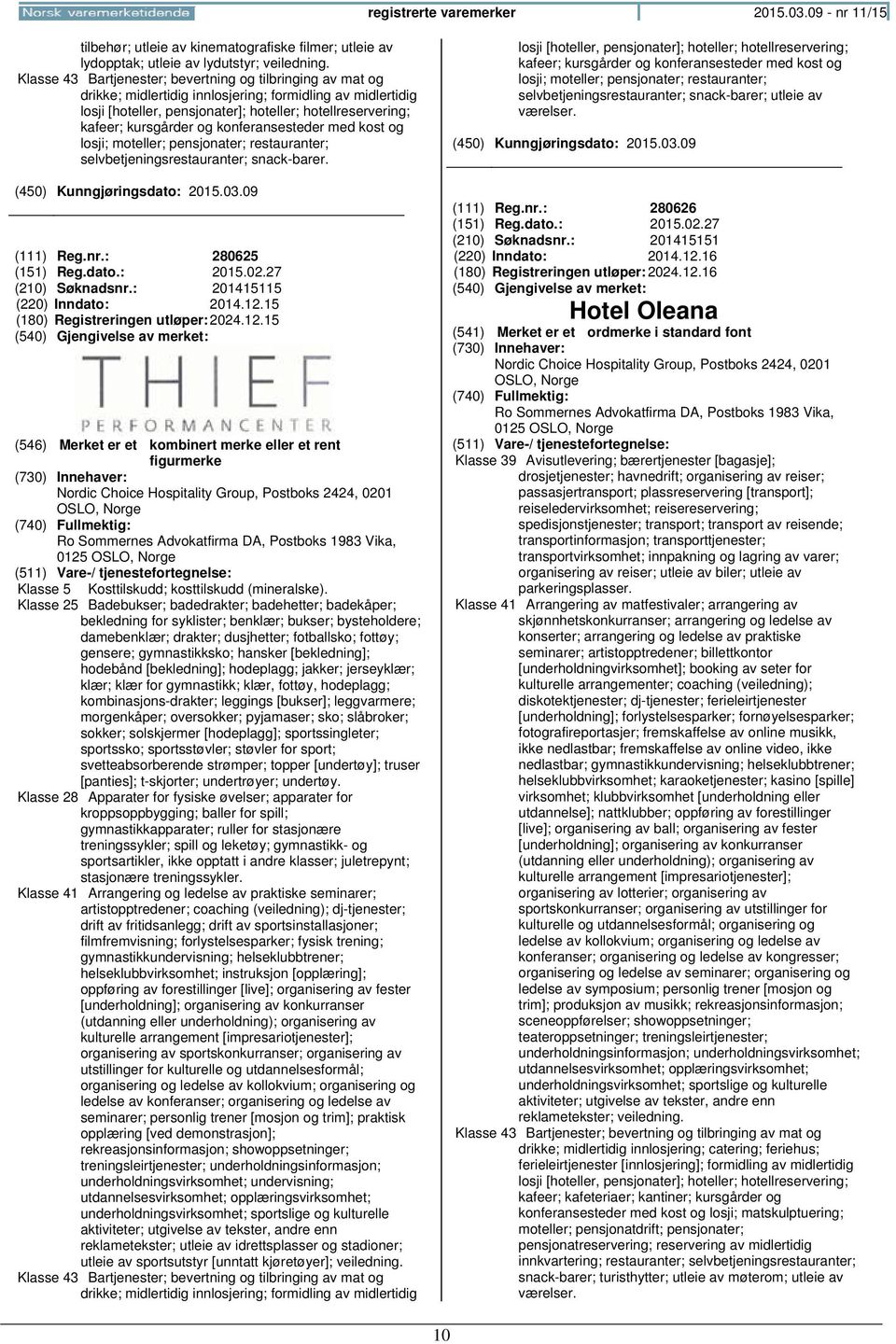 og konferansesteder med kost og losji; moteller; pensjonater; restauranter; selvbetjeningsrestauranter; snack-barer. (111) Reg.nr.: 280625 (151) Reg.dato.: 2015.02.27 (210) Søknadsnr.