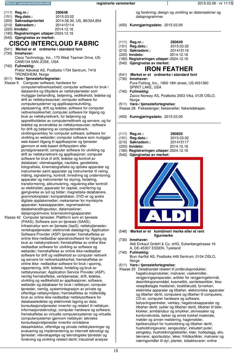 , 170 West Tasman Drive, US- CA95134 SAN JOSE, USA Pretor Advokat AS, Postboks 1734 Sentrum, 7416 TRONDHEIM, Klasse 9 Computer software; hardware for computernettverksarbeid; computer software for