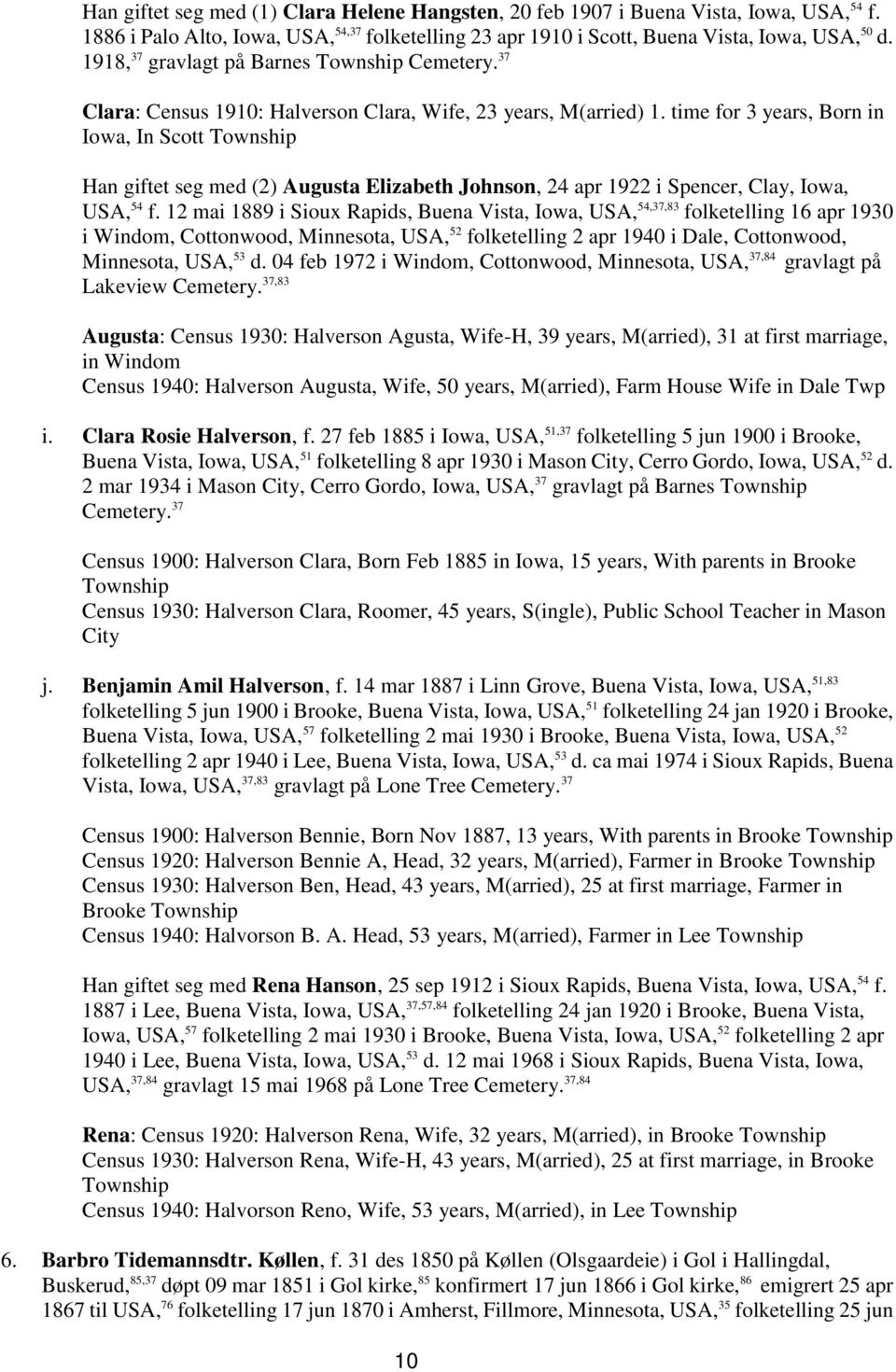 time for 3 years, Born in Iowa, In Scott Township Han giftet seg med (2) Augusta Elizabeth Johnson, 24 apr 1922 i Spencer, Clay, Iowa, USA, 54 f.