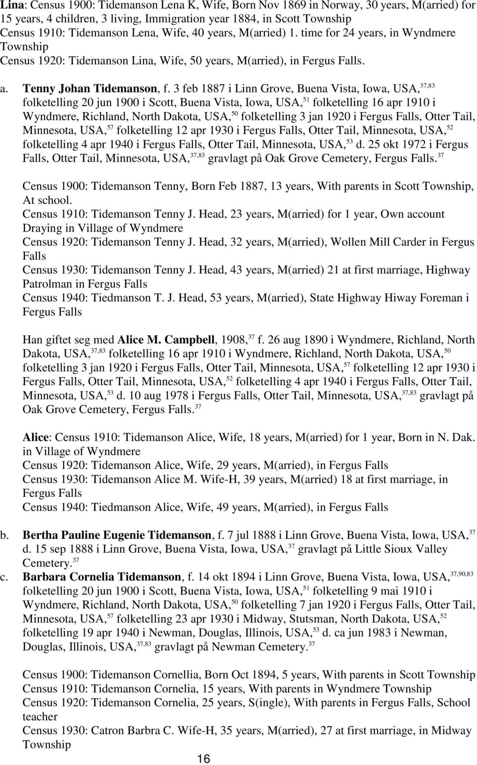 3 feb 1887 i Linn Grove, Buena Vista, Iowa, USA, 37,83 folketelling 20 jun 1900 i Scott, Buena Vista, Iowa, USA, 51 folketelling 16 apr 1910 i Wyndmere, Richland, North Dakota, USA, 50 folketelling 3