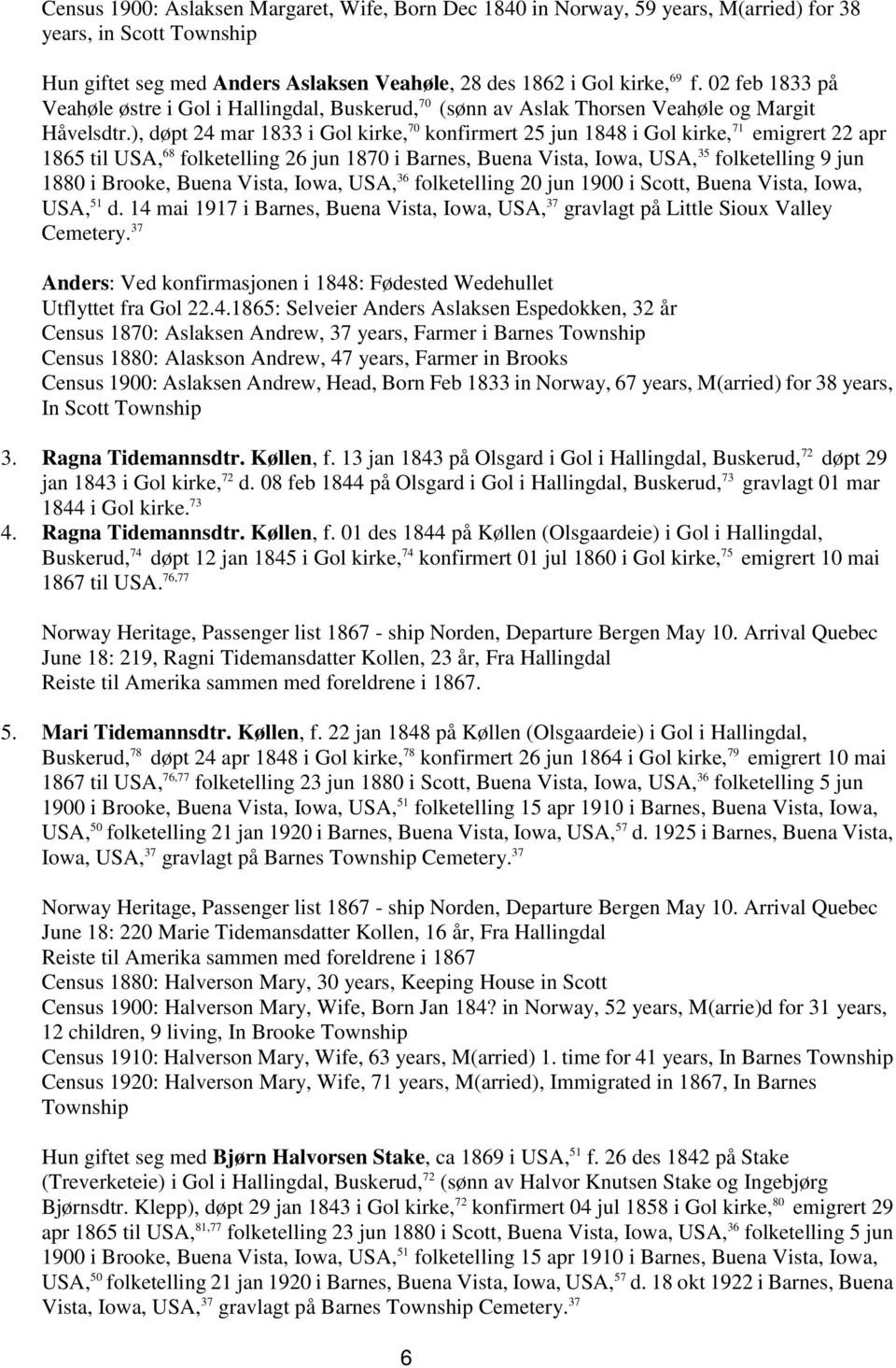 ), døpt 24 mar 1833 i Gol kirke, 70 konfirmert 25 jun 1848 i Gol kirke, 71 emigrert 22 apr 1865 til USA, 68 folketelling 26 jun 1870 i Barnes, Buena Vista, Iowa, USA, 35 folketelling 9 jun 1880 i