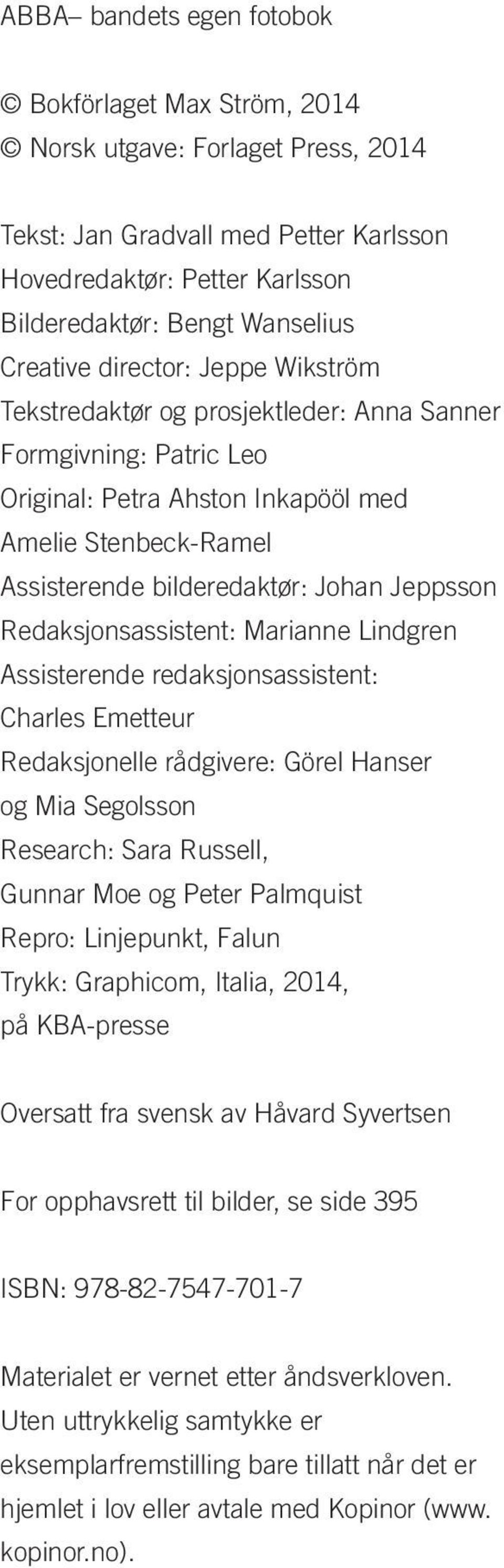 Redaksjonsassistent: Marianne Lindgren Assisterende redaksjonsassistent: Charles Emetteur Redaksjonelle rådgivere: Görel Hanser og Mia Segolsson Research: Sara Russell, Gunnar Moe og Peter Palmquist