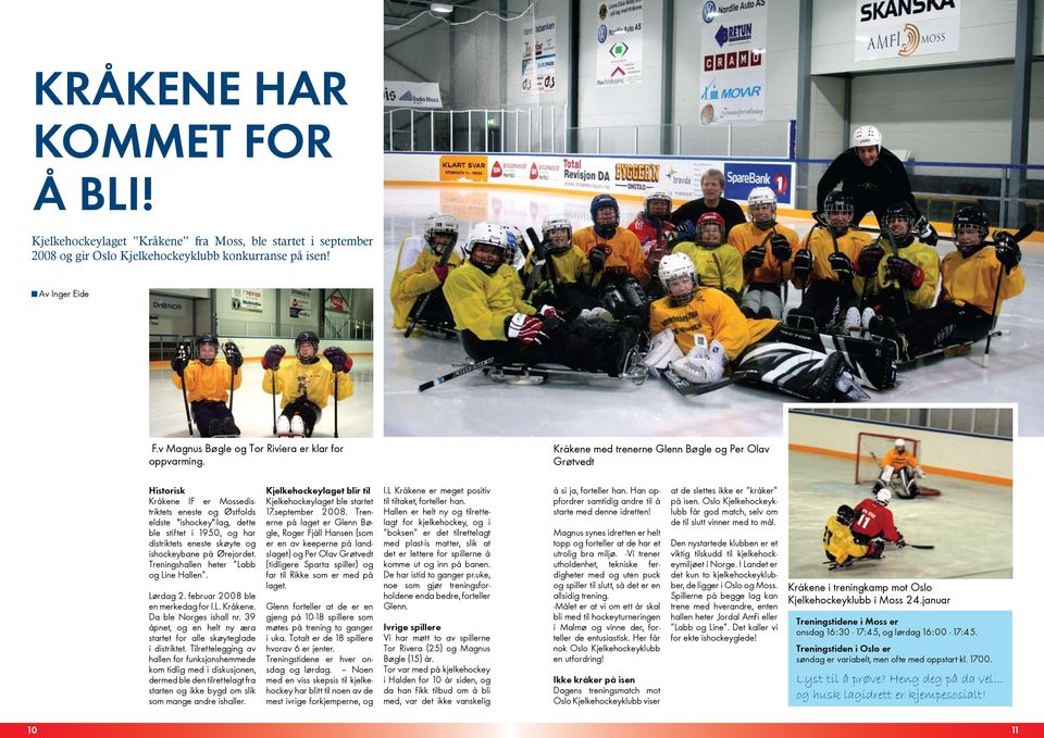 Kråkene med trenerne Glenn Bøgle og Per Olav Grøtvedt Historisk Kråkene IF er Mossedistriktets eneste og Østfolds eldste "ishockey"-lag, dette ble stiftet i 1950, og har distriktets eneste skøyte og