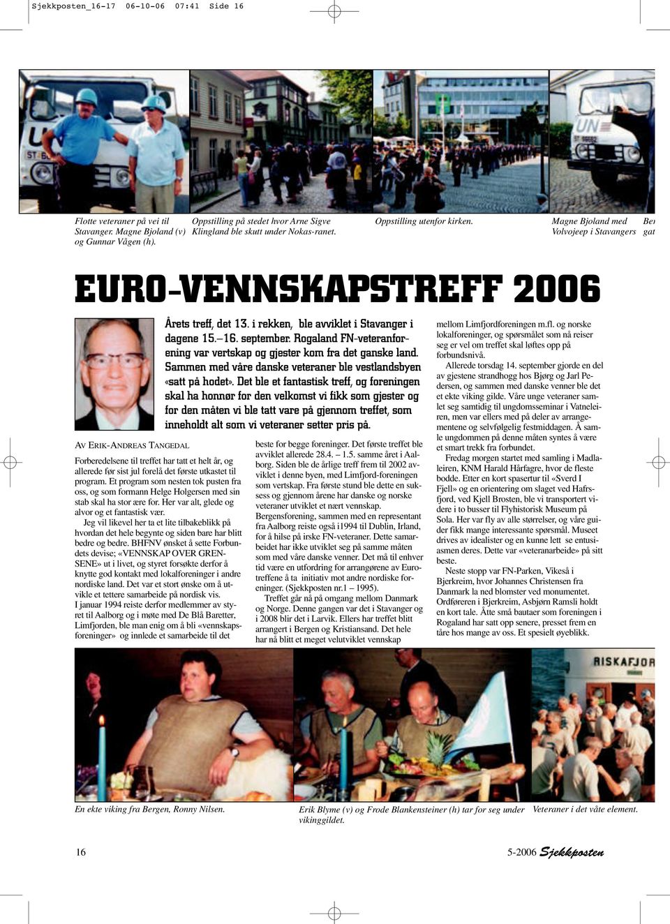 Magne Bjoland med Ber Volvojeep i Stavangers gat EURO-VENNSKAPSTREFF 2006 AV ERIK-ANDREAS TANGEDAL Forberedelsene til treffet har tatt et helt år, og allerede før sist jul forelå det første utkastet