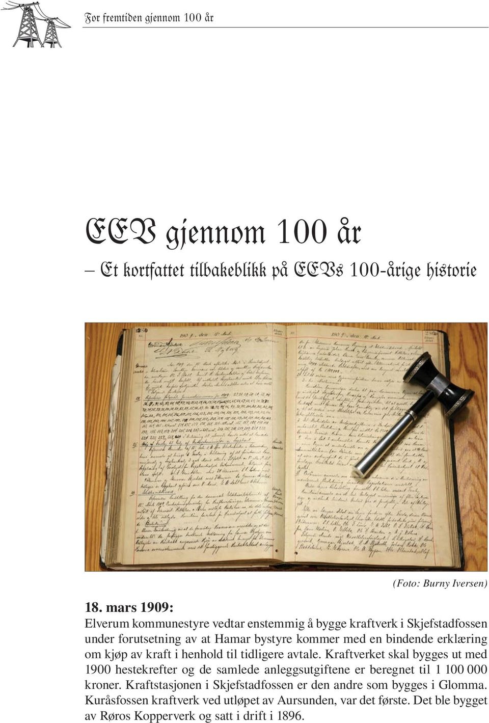 kjøp av kraft i henhold til tidligere avtale. Kraftverket skal bygges ut med 1900 hestekrefter og de samlede anleggsutgiftene er beregnet til 1 100 000 kroner.