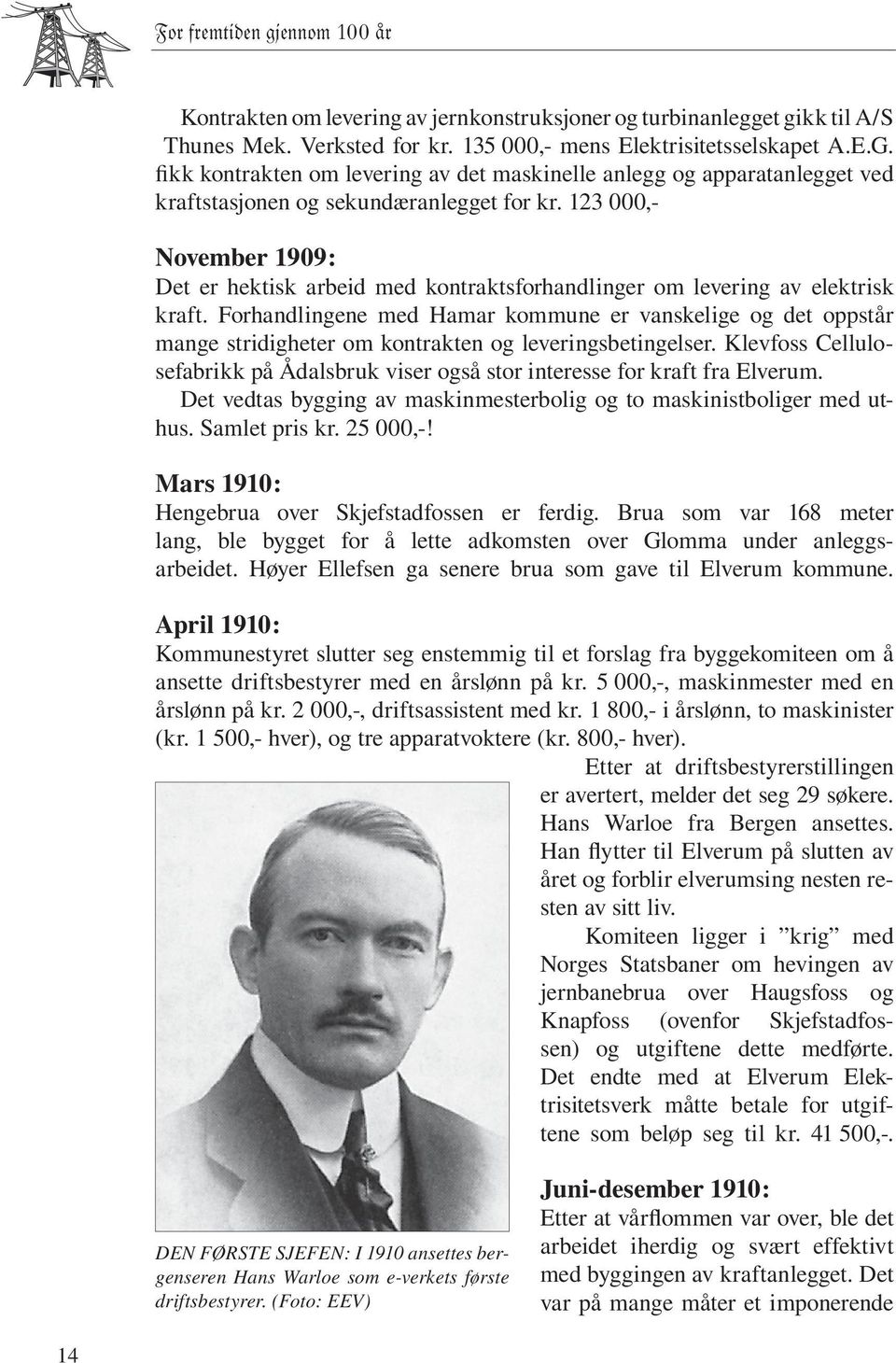 123 000,- November 1909: Det er hektisk arbeid med kontraktsforhandlinger om levering av elektrisk kraft.