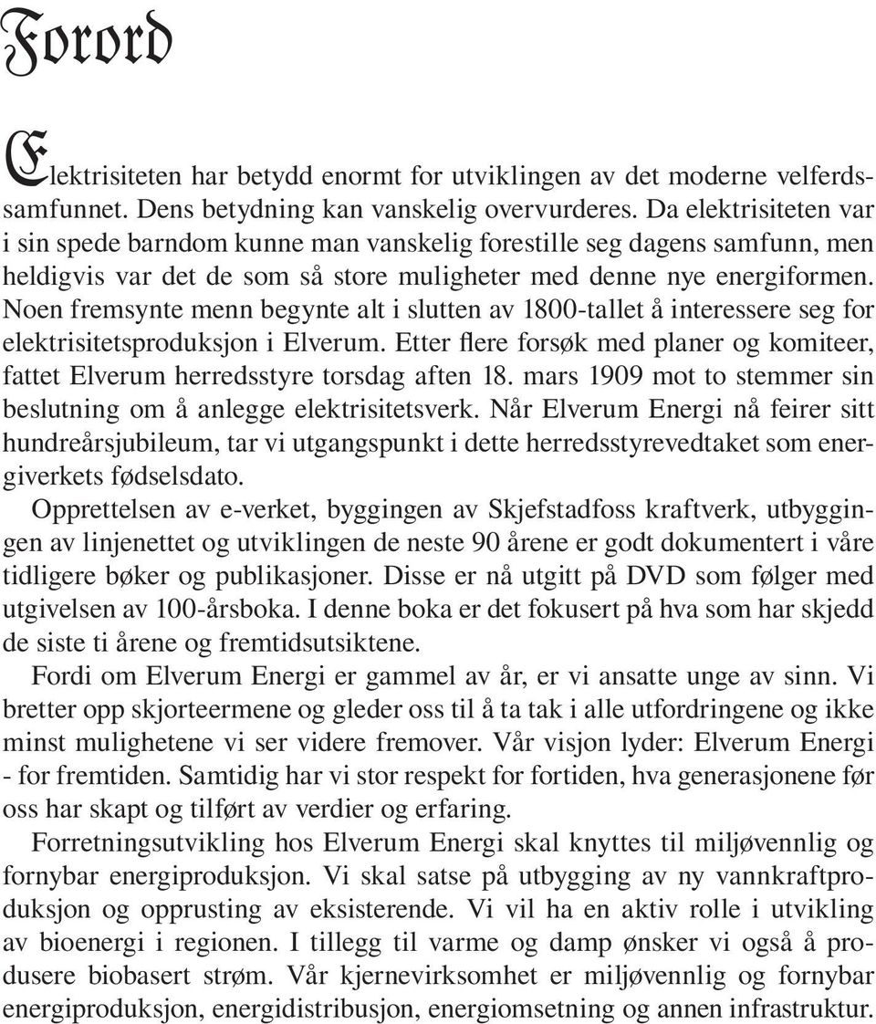 Noen fremsynte menn begynte alt i slutten av 1800-tallet å interessere seg for elektrisitetsproduksjon i Elverum.