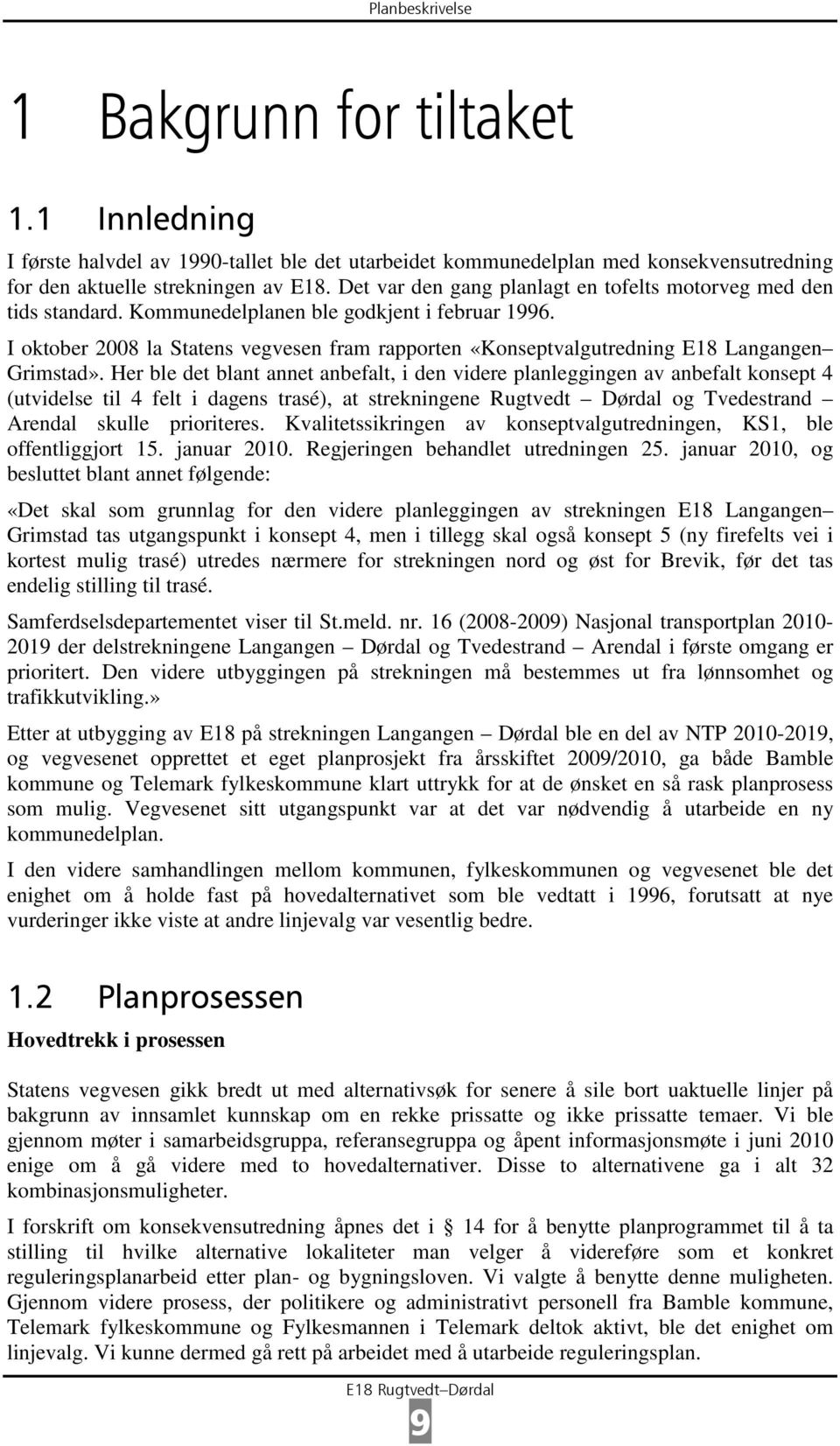 I oktober 2008 la Statens vegvesen fram rapporten «Konseptvalgutredning E18 Langangen Grimstad».