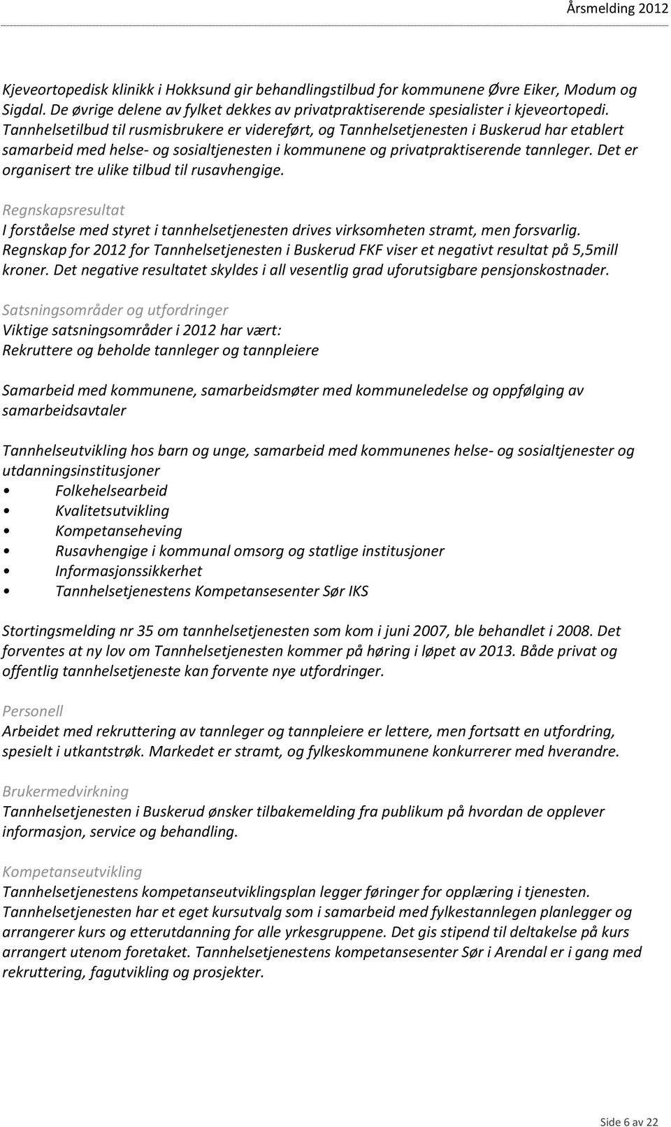 Det er organisert tre ulike tilbud til rusavhengige. Regnskapsresultat I forståelse med styret i tannhelsetjenesten drives virksomheten stramt, men forsvarlig.