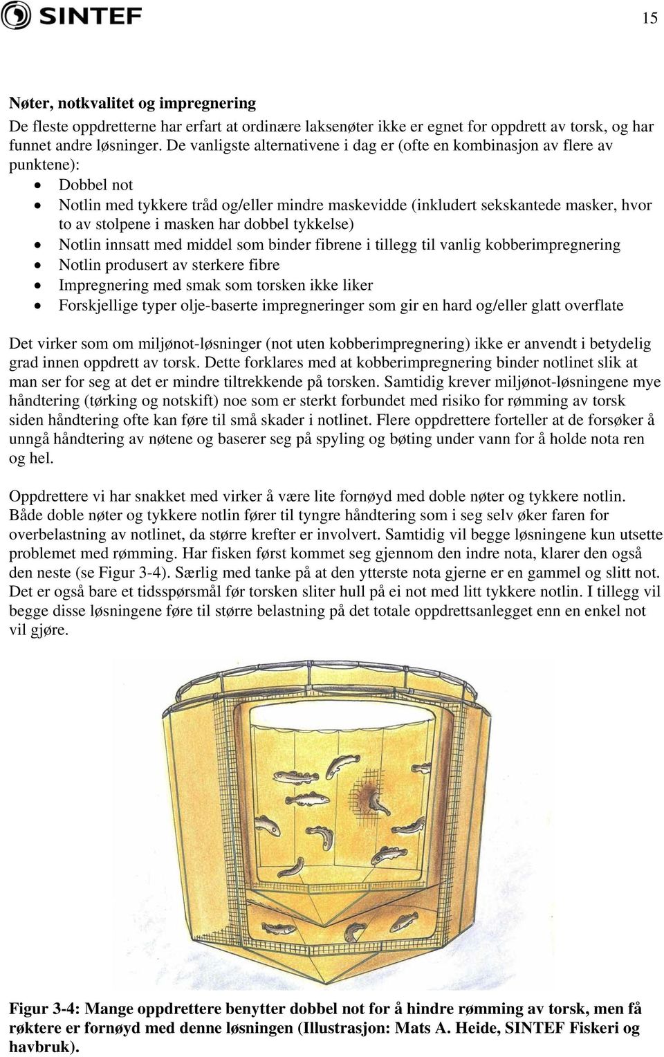 masken har dobbel tykkelse) Notlin innsatt med middel som binder fibrene i tillegg til vanlig kobberimpregnering Notlin produsert av sterkere fibre Impregnering med smak som torsken ikke liker