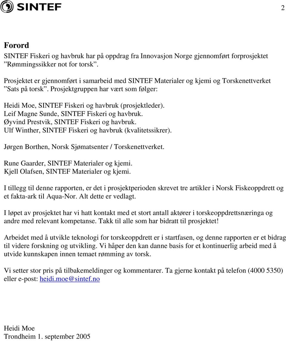 Leif Magne Sunde, SINTEF Fiskeri og havbruk. Øyvind Prestvik, SINTEF Fiskeri og havbruk. Ulf Winther, SINTEF Fiskeri og havbruk (kvalitetssikrer).