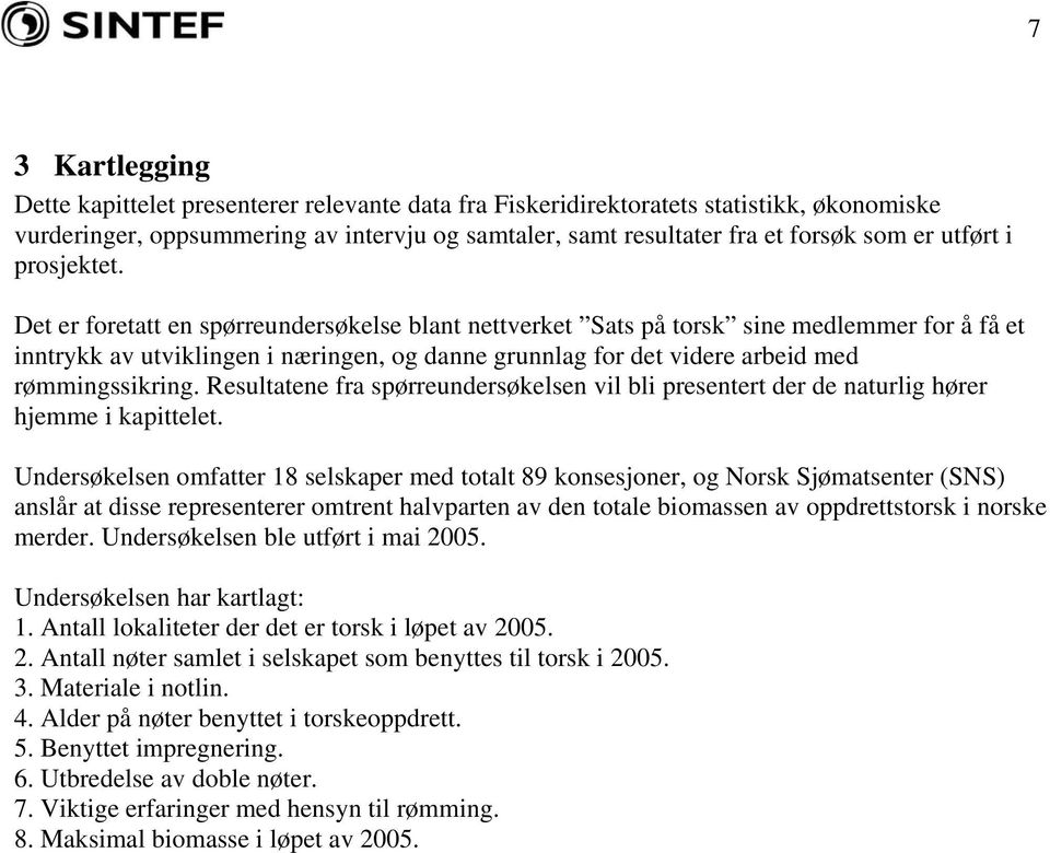 Det er foretatt en spørreundersøkelse blant nettverket Sats på torsk sine medlemmer for å få et inntrykk av utviklingen i næringen, og danne grunnlag for det videre arbeid med rømmingssikring.