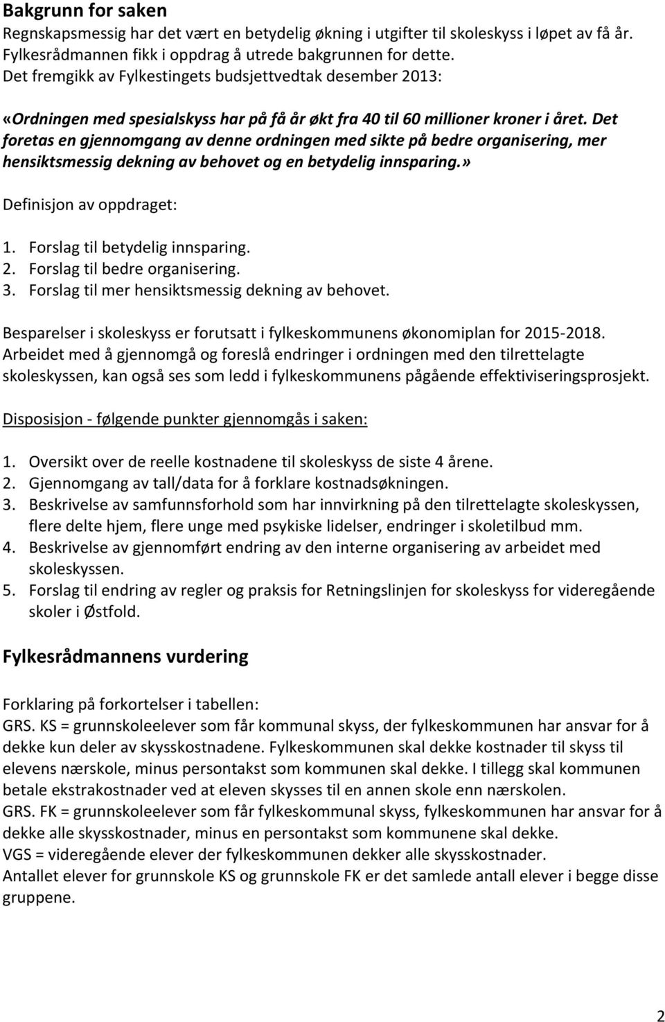 Det foretas en gjennomgang av denne ordningen med sikte på bedre organisering, mer hensiktsmessig dekning av behovet og en betydelig innsparing.» Definisjon av oppdraget: 1.