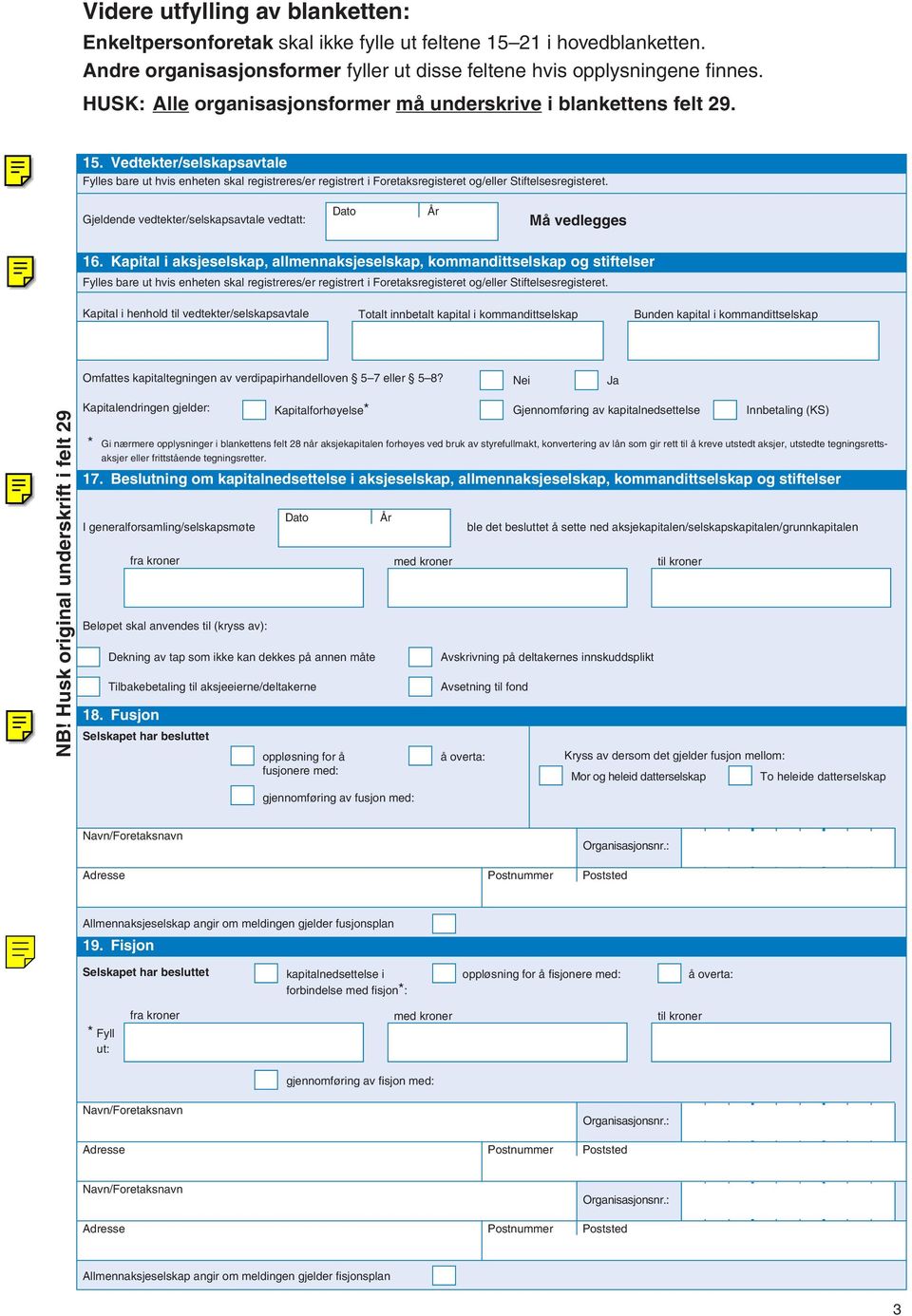 Vedtekter/selskapsavtale Fylles bare ut hvis enheten skal registreres/er registrert i Foretaksregisteret og/eller Stiftelsesregisteret. Gjeldende vedtekter/selskapsavtale vedtatt: Må vedlegges 16.