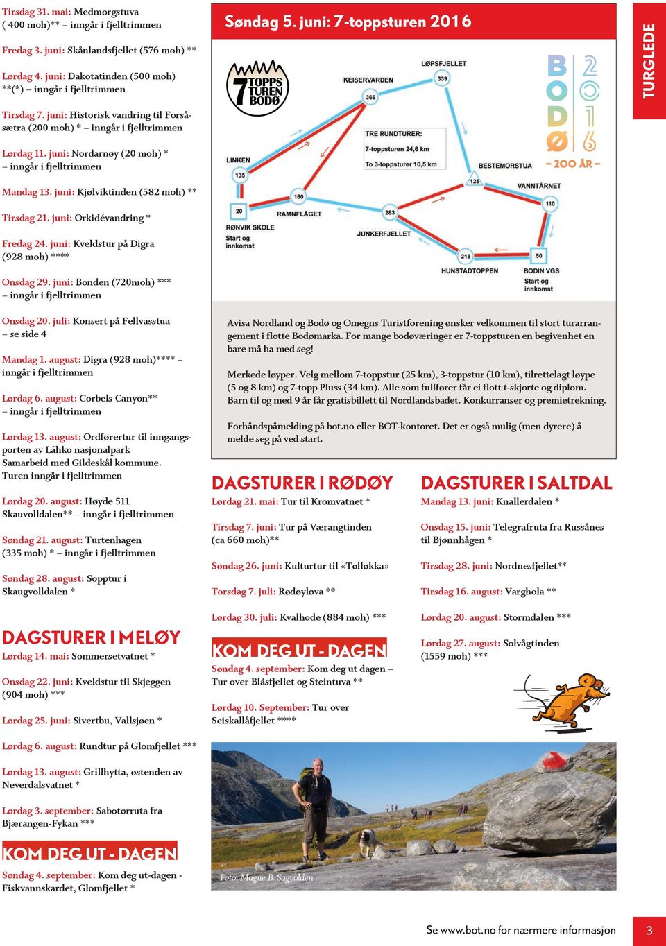 juni: Orkidévandring * Fredag 24. juni: Kveldstur på Digra (928 moh) **** Onsdag 29. juni: Bonden (720moh) *** inngår i fjelltrimmen Onsdag 20. juli: Konsert på Fellvasstua se side 4 Mandag 1.