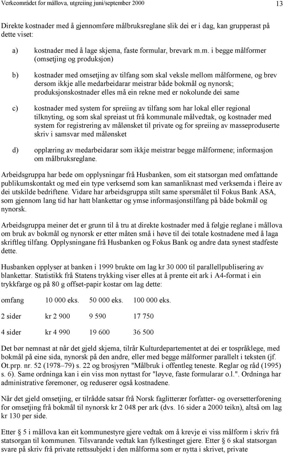 bokmål og nynorsk; produksjonskostnader elles må ein rekne med er nokolunde dei same c) kostnader med system for spreiing av tilfang som har lokal eller regional tilknyting, og som skal spreiast ut