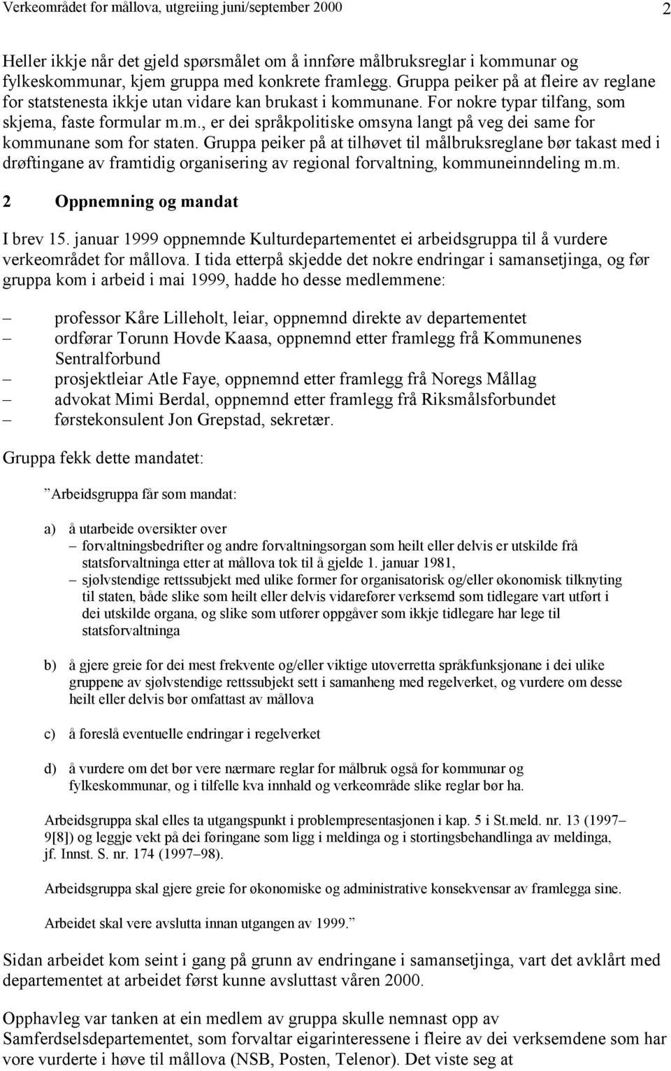 Gruppa peiker på at tilhøvet til målbruksreglane bør takast med i drøftingane av framtidig organisering av regional forvaltning, kommuneinndeling m.m. 2 Oppnemning og mandat I brev 15.