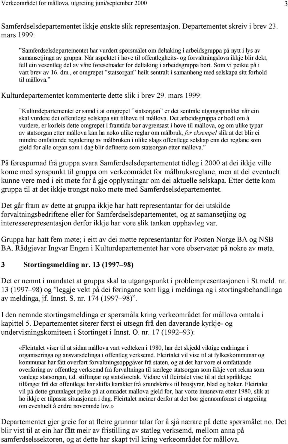 Når aspektet i høve til offentlegheits- og forvaltningslova ikkje blir dekt, fell ein vesentleg del av våre føresetnader for deltaking i arbeidsgruppa bort. Som vi peikte på i vårt brev av 16. dm.