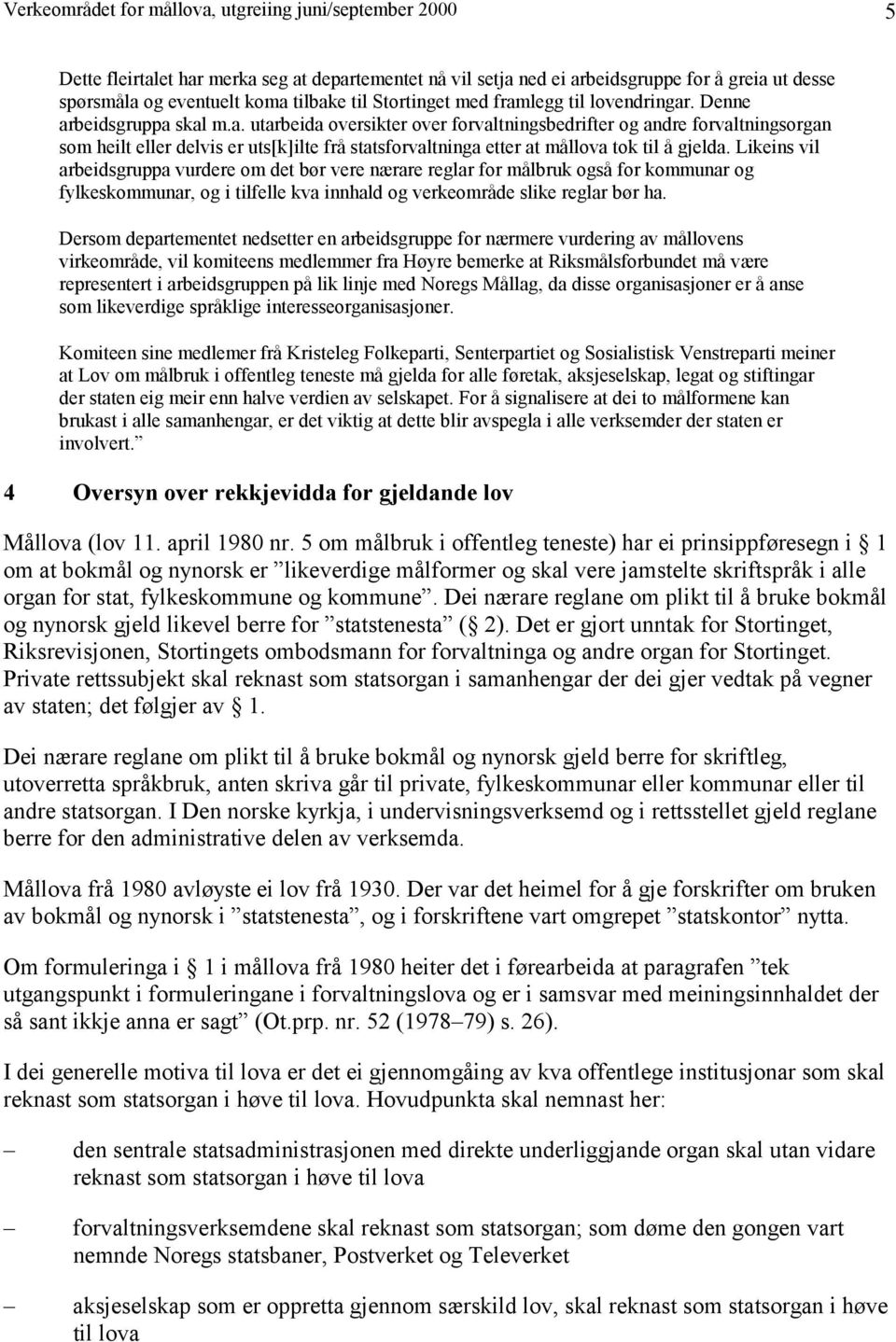 Likeins vil arbeidsgruppa vurdere om det bør vere nærare reglar for målbruk også for kommunar og fylkeskommunar, og i tilfelle kva innhald og verkeområde slike reglar bør ha.