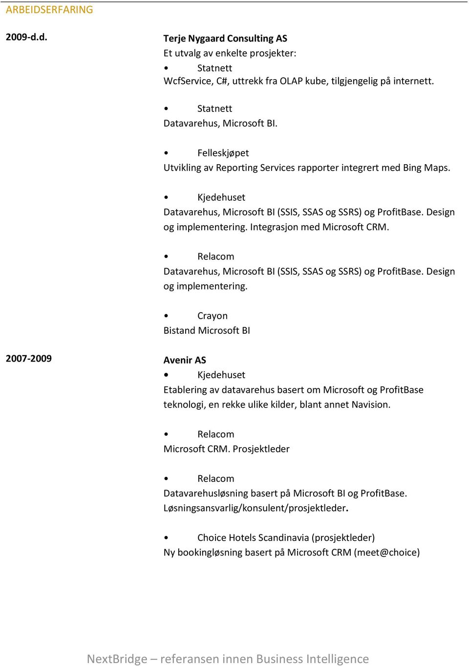 Integrasjon med Microsoft CRM. Relacom Datavarehus, Microsoft BI (SSIS, SSAS og SSRS) og ProfitBase. Design og implementering.