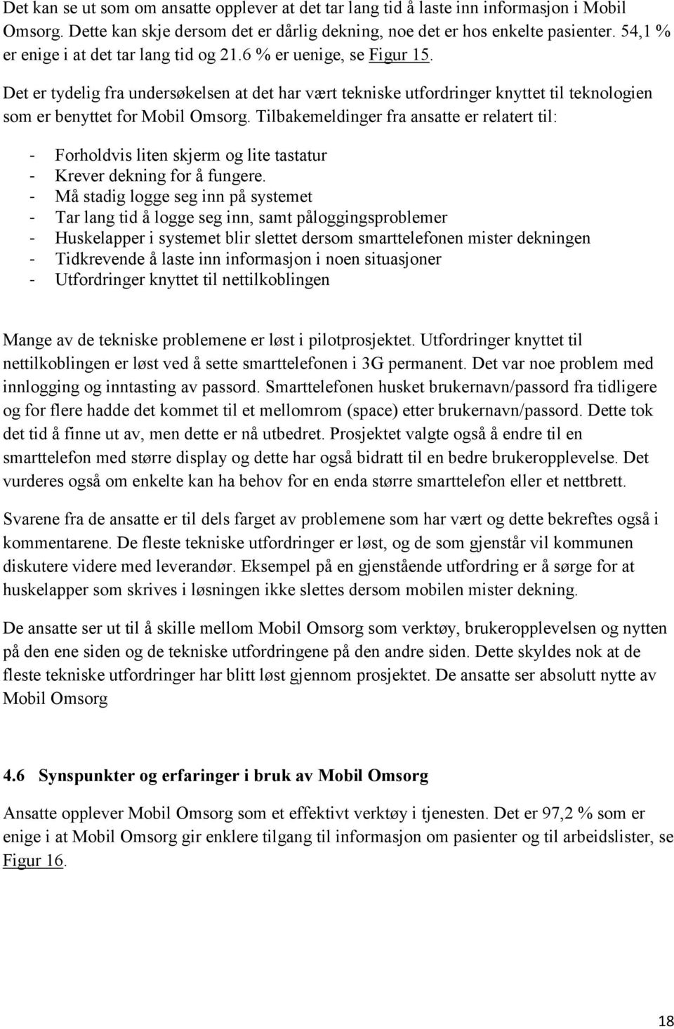 Tilbakemeldinger fra ansatte er relatert til: - Forholdvis liten skjerm og lite tastatur - Krever dekning for å fungere.