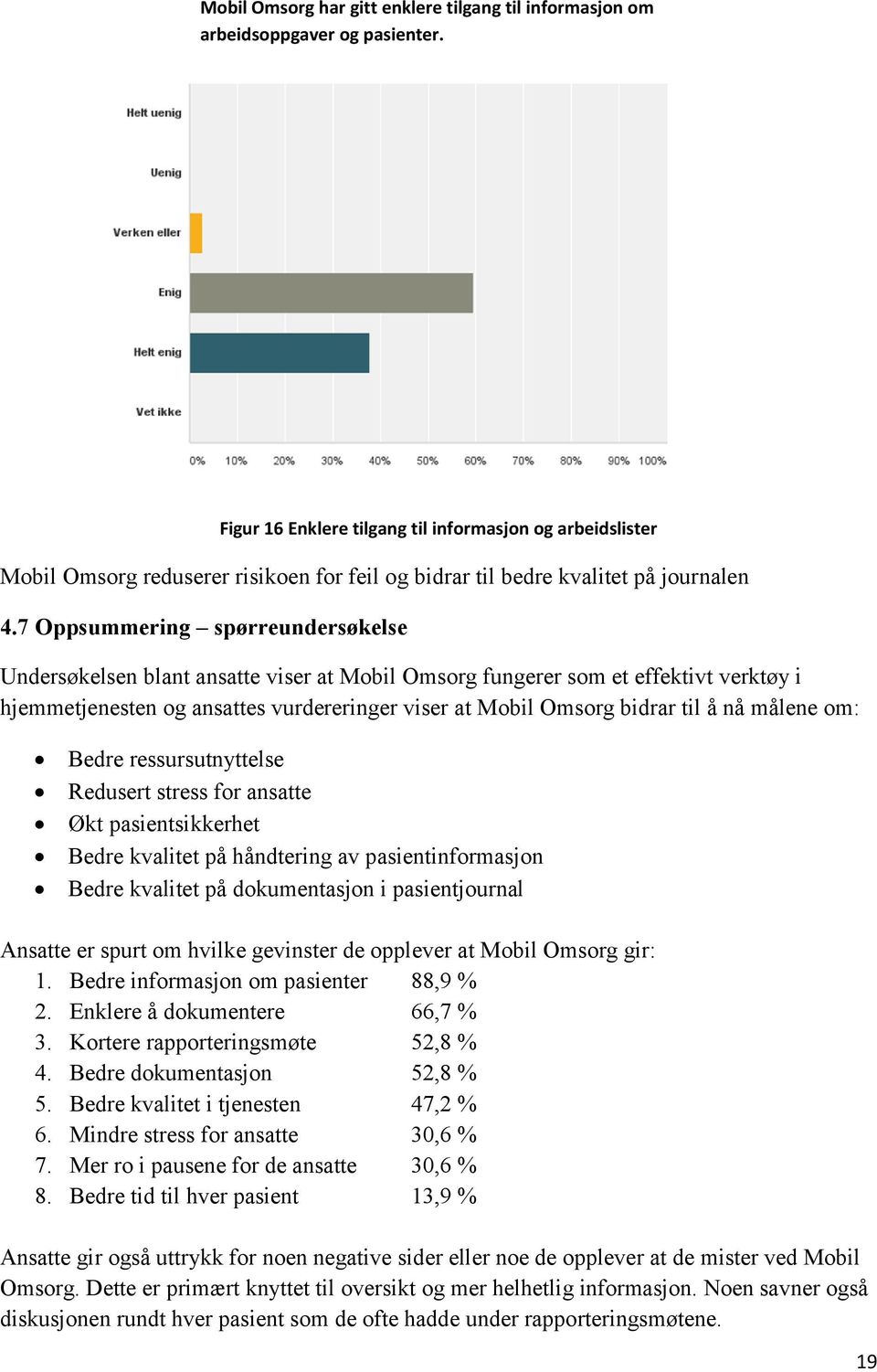 7 Oppsummering spørreundersøkelse Undersøkelsen blant ansatte viser at Mobil Omsorg fungerer som et effektivt verktøy i hjemmetjenesten og ansattes vurdereringer viser at Mobil Omsorg bidrar til å nå