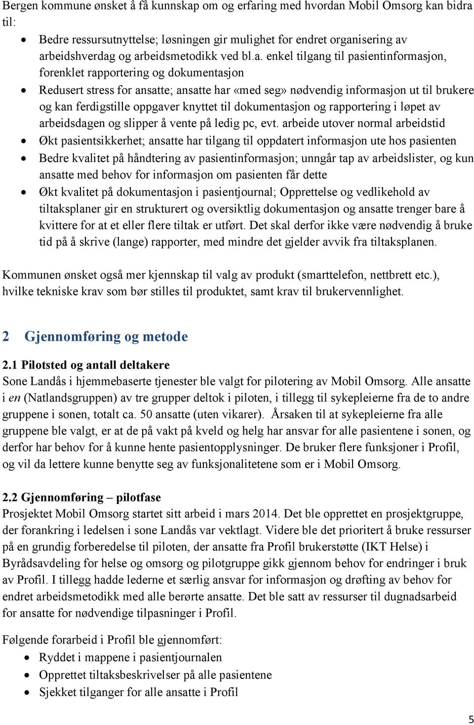 enkel tilgang til pasientinformasjon, forenklet rapportering og dokumentasjon Redusert stress for ansatte; ansatte har «med seg» nødvendig informasjon ut til brukere og kan ferdigstille oppgaver