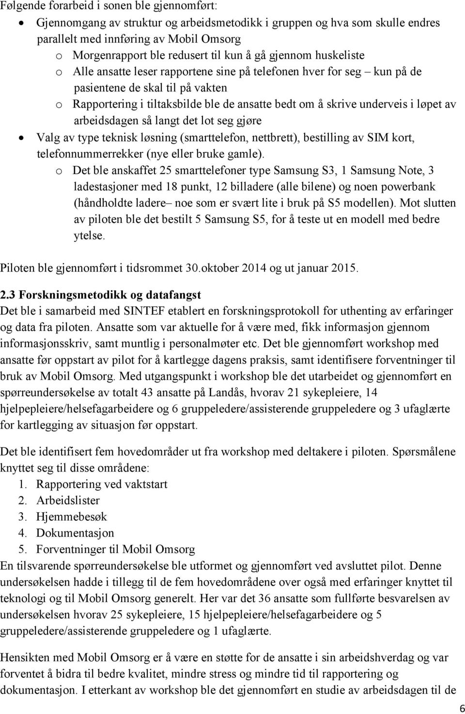 underveis i løpet av arbeidsdagen så langt det lot seg gjøre Valg av type teknisk løsning (smarttelefon, nettbrett), bestilling av SIM kort, telefonnummerrekker (nye eller bruke gamle).