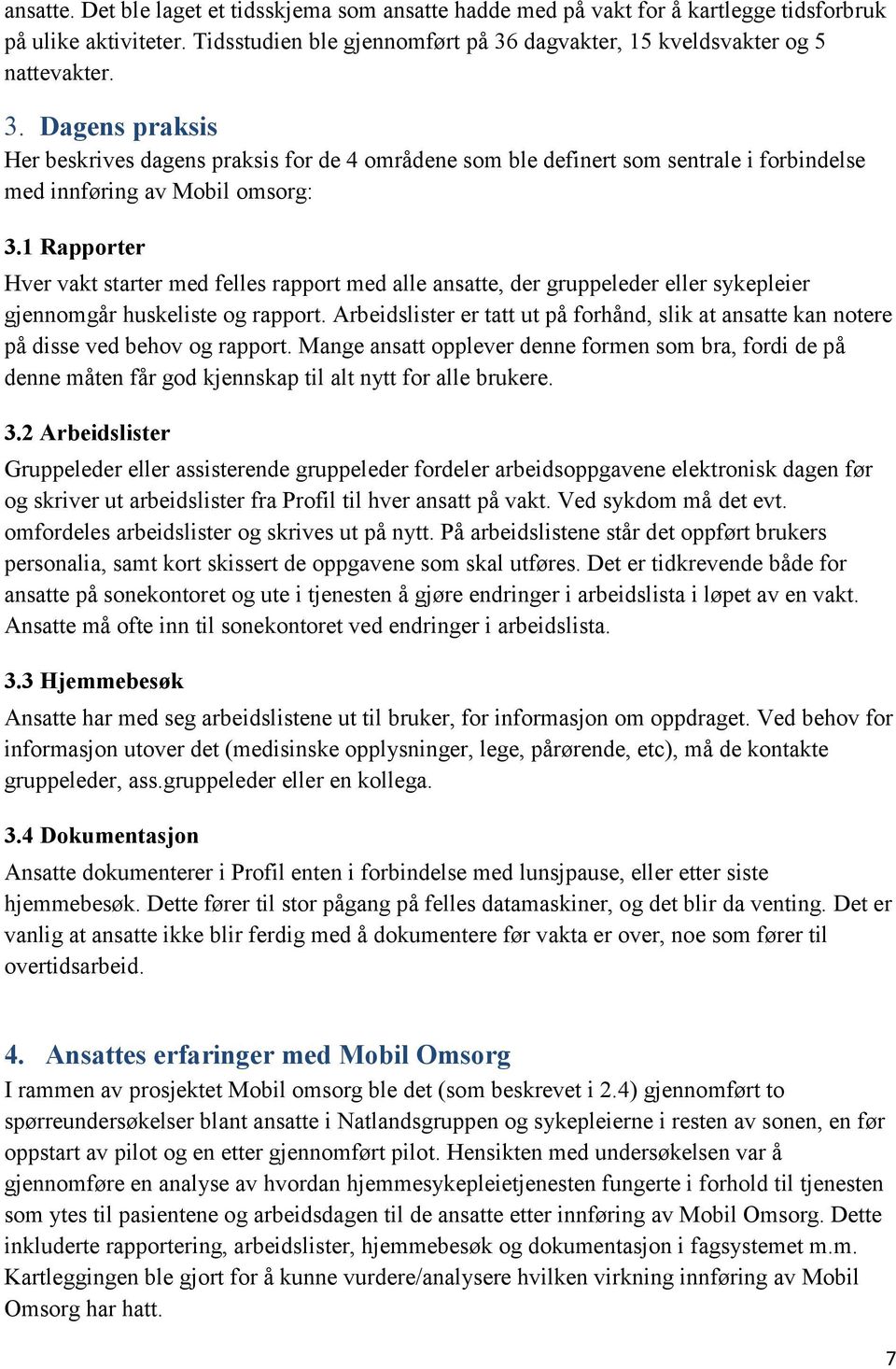 1 Rapporter Hver vakt starter med felles rapport med alle ansatte, der gruppeleder eller sykepleier gjennomgår huskeliste og rapport.