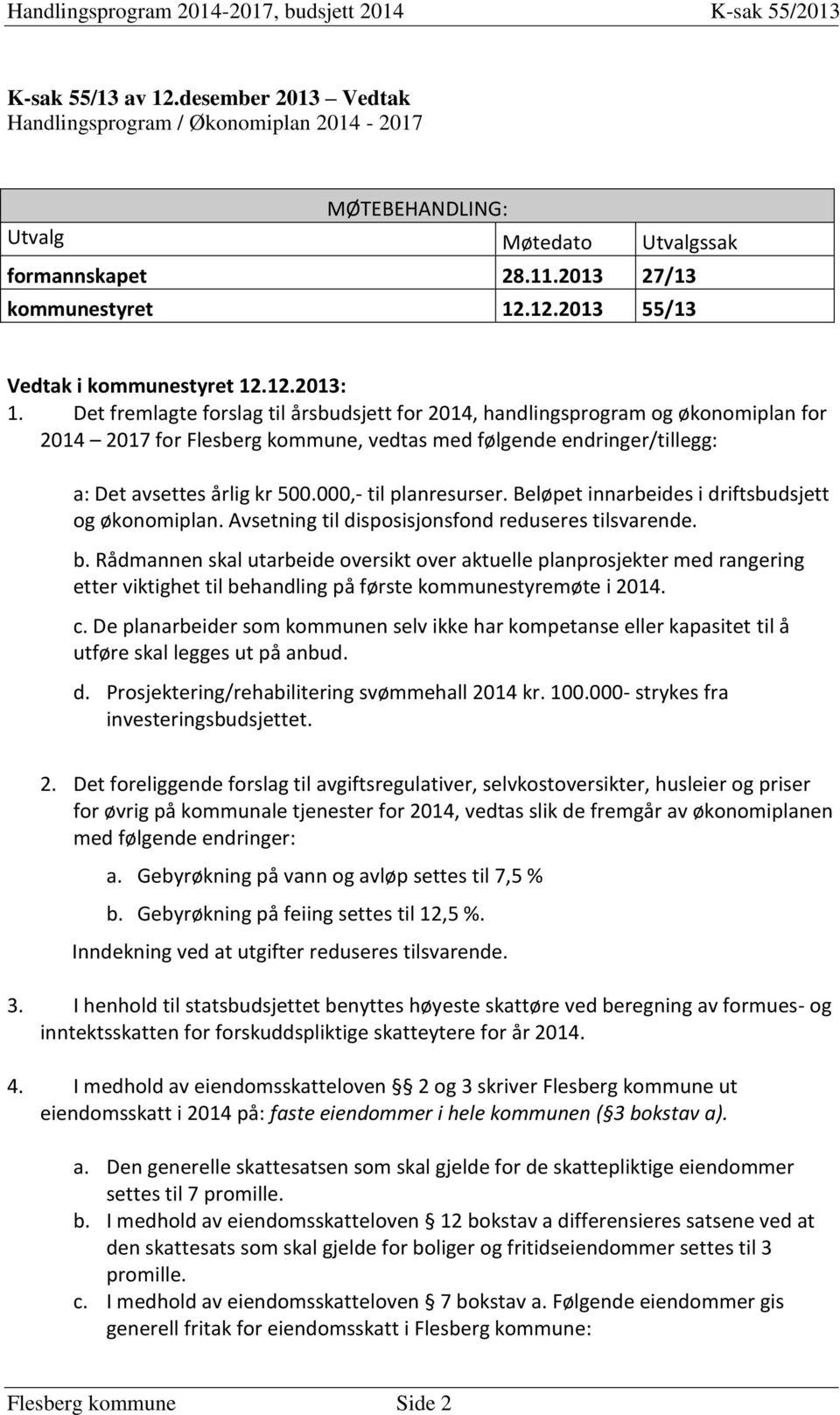 000,- til planresurser. Beløpet innarbeides i driftsbudsjett og økonomiplan. Avsetning til disposisjonsfond reduseres tilsvarende. b.