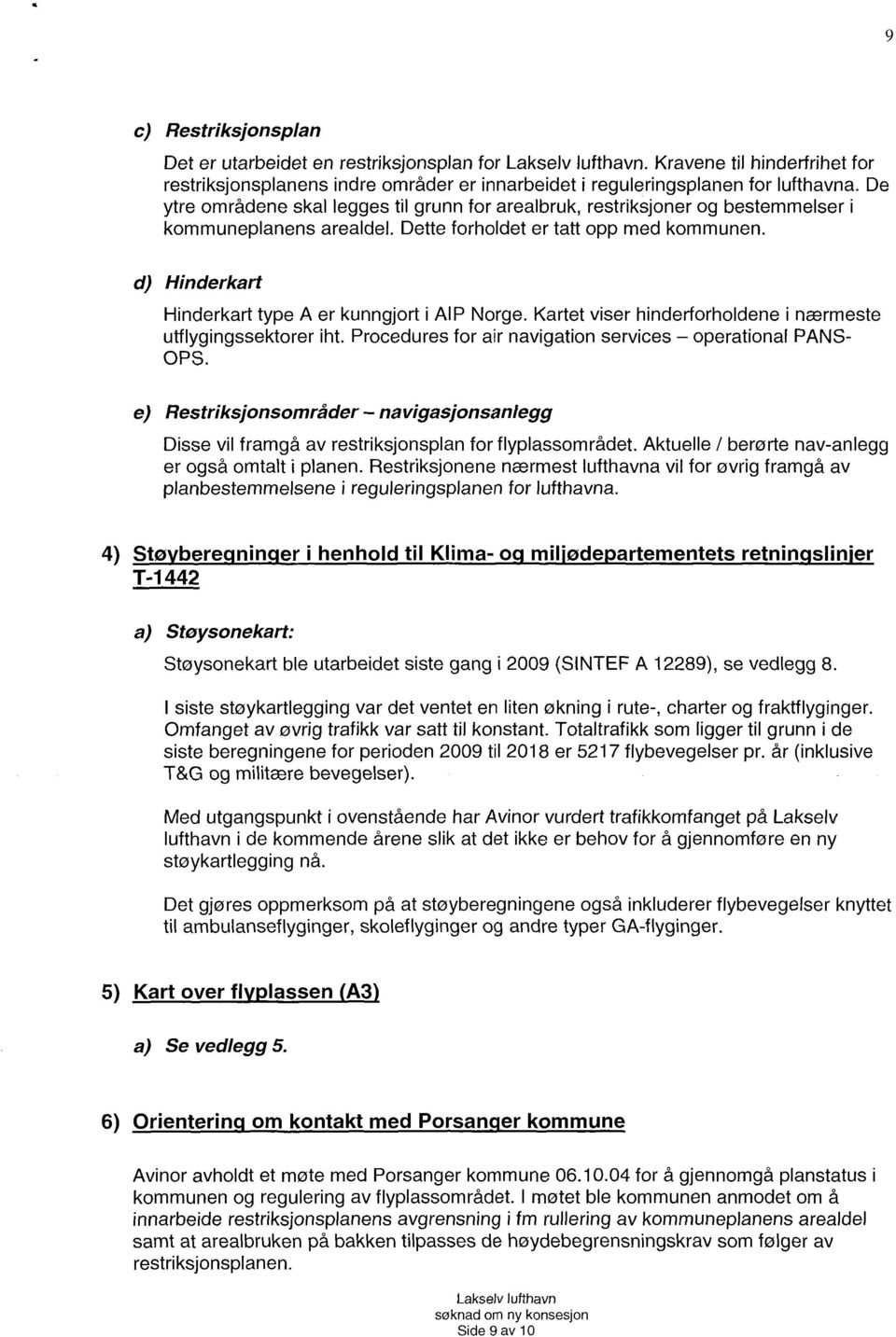 Hinderkart Hinderkart type A er kunngjort i AIP Norge. Kartet viser hinderforholdene i nærmeste utflygingssektorer iht. Procedures for air navigation services operational PANS- OPS.