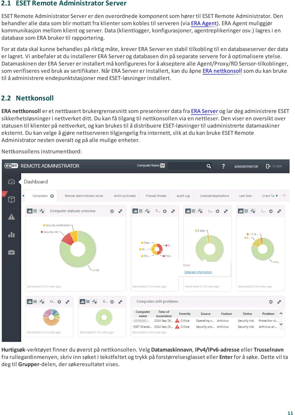 Data (klientlogger, konfigurasjoner, agentreplikeringer osv.) lagres i en database som ERA bruker til rapportering.