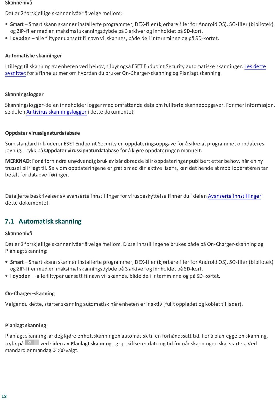 Automatiske skanninger I tillegg til skanning av enheten ved behov, tilbyr også ESET Endpoint Security automatiske skanninger.