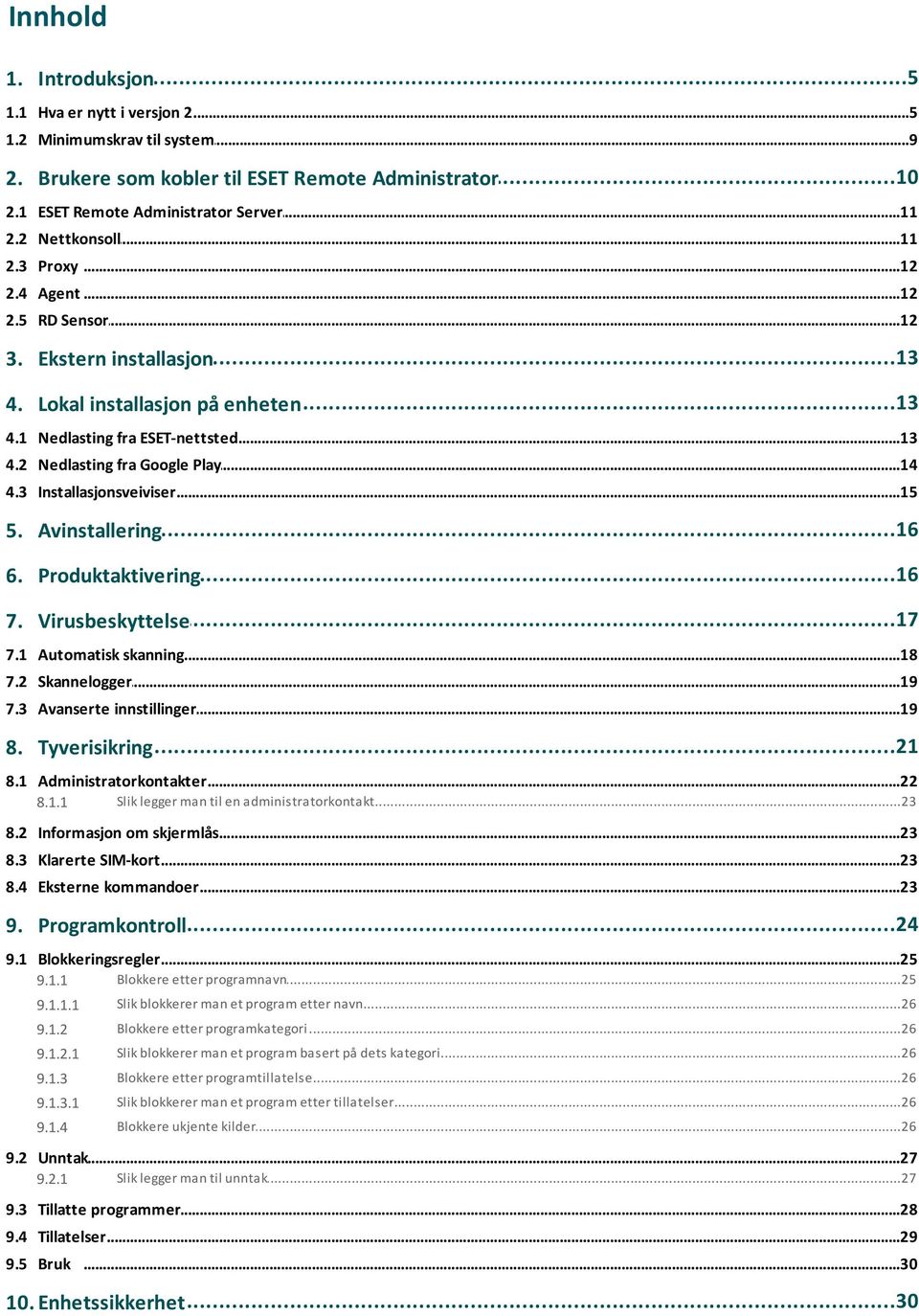 ..14 fra Google Play 4.3 Installasjonsveiviser...15...16 5. Avinstallering...16 6. Produktaktivering...17 7. Virusbeskyttelse 7.1 Automatisk...18 skanning 7.2 Skannelogger...19 7.3 Avanserte.