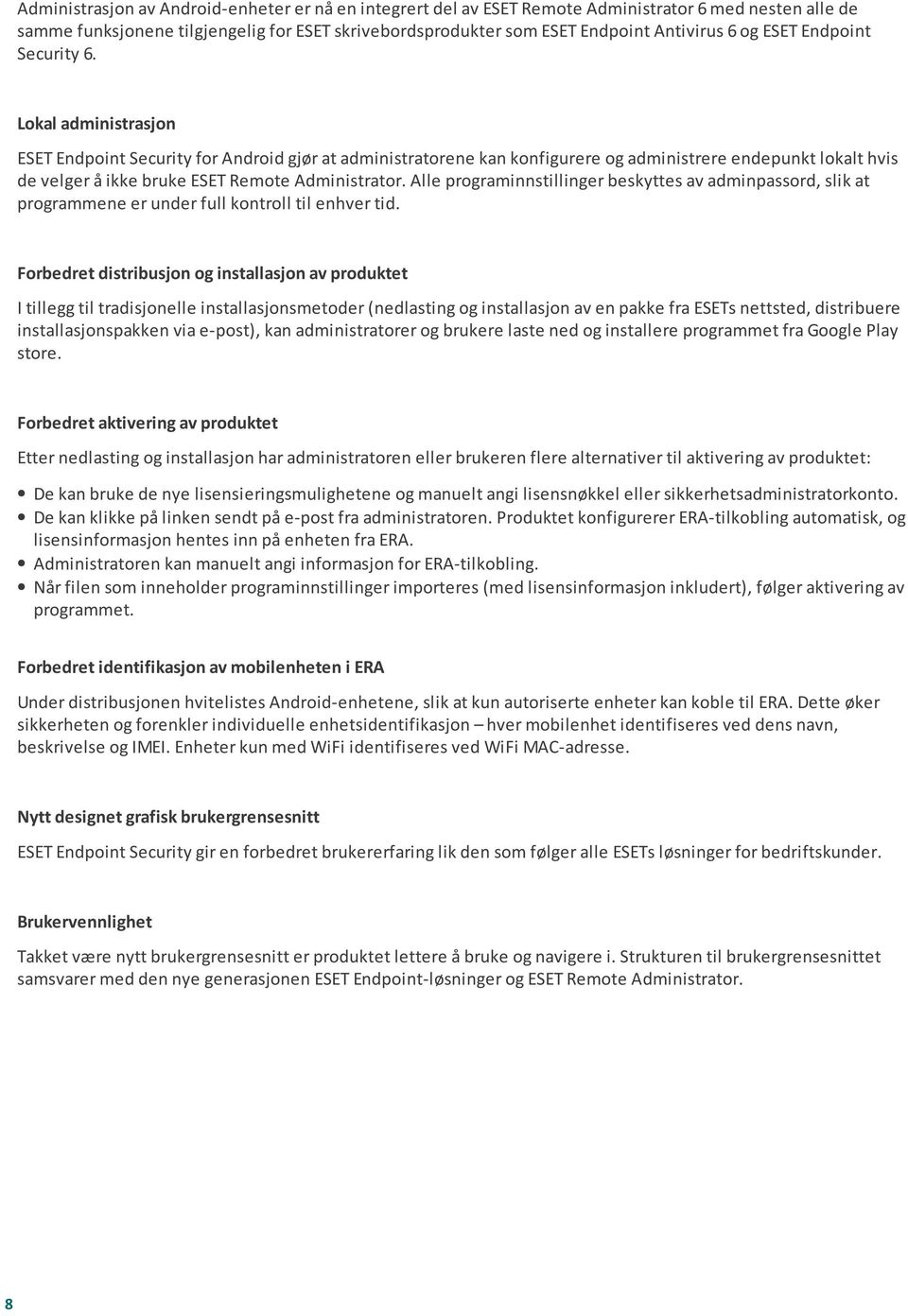 Lokal administrasjon ESET Endpoint Security for Android gjør at administratorene kan konfigurere og administrere endepunkt lokalt hvis de velger å ikke bruke ESET Remote Administrator.