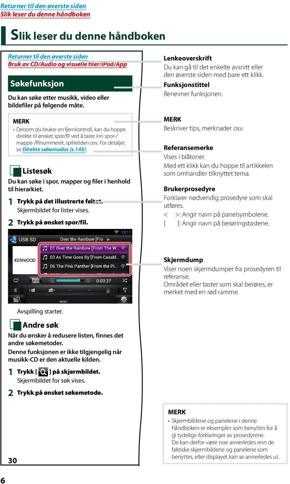 Dersom du bruker en fjernkontroll, kan du hoppe direkte til ønsket spor/fil ved å taste inn spor-/ mappe-/filnummeret, spilletiden osv. For detaljer, se Direkte søkemodus (s.145).