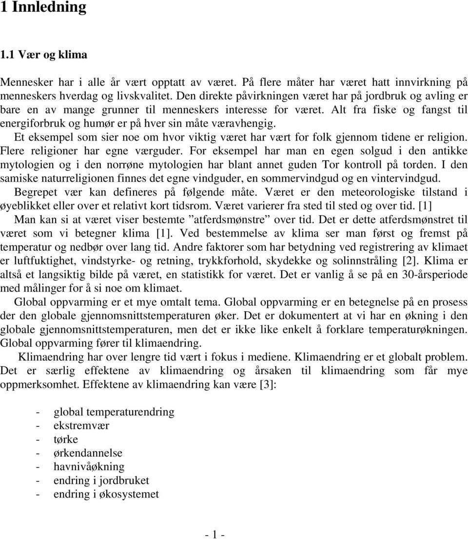 Alt fra fiske og fangst til energiforbruk og humør er på hver sin måte væravhengig. Et eksempel som sier noe om hvor viktig været har vært for folk gjennom tidene er religion.