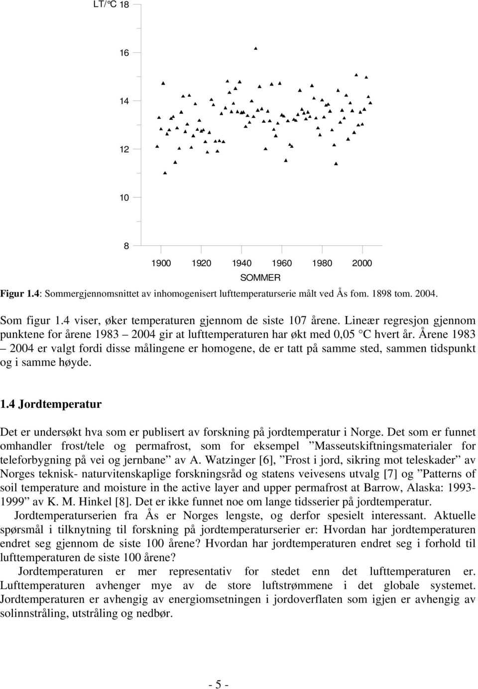 Årene 1983 24 er valgt fordi disse målingene er homogene, de er tatt på samme sted, sammen tidspunkt og i samme høyde. 1.4 Jordtemperatur Det er undersøkt hva som er publisert av forskning på jordtemperatur i Norge.