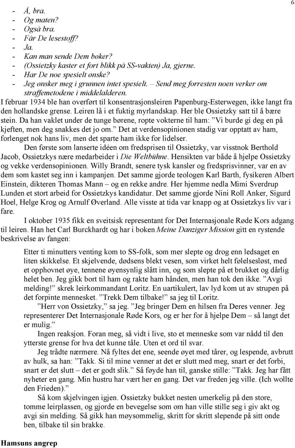 I februar 1934 ble han overført til konsentrasjonsleiren Papenburg-Esterwegen, ikke langt fra den hollandske grense. Leiren lå i et fuktig myrlandskap. Her ble Ossietzky satt til å bære stein.